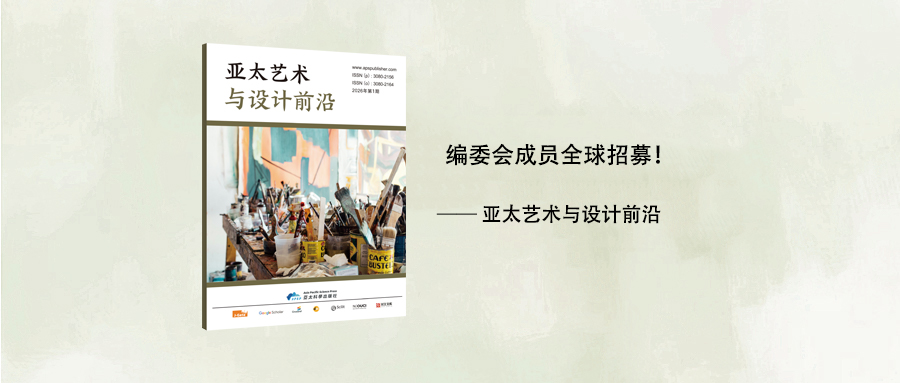 编委会成员(主编/副主编/编委/青年编委)全球招聘!—— 《亚太艺术与设计前沿》
